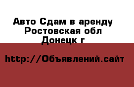 Авто Сдам в аренду. Ростовская обл.,Донецк г.